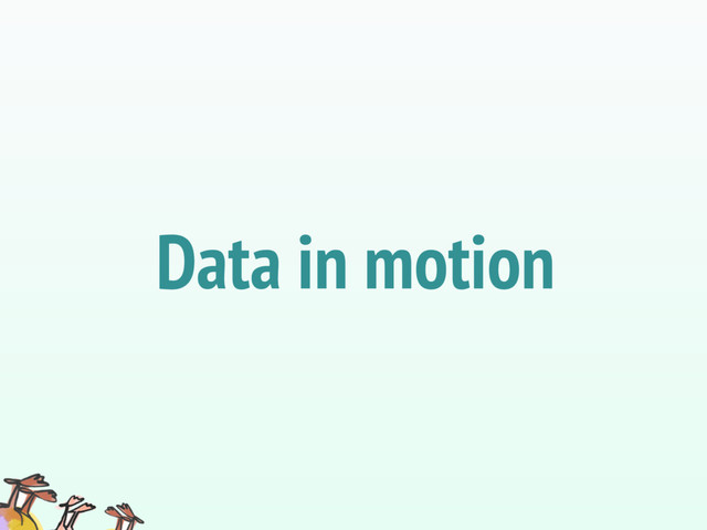 Data in motion
