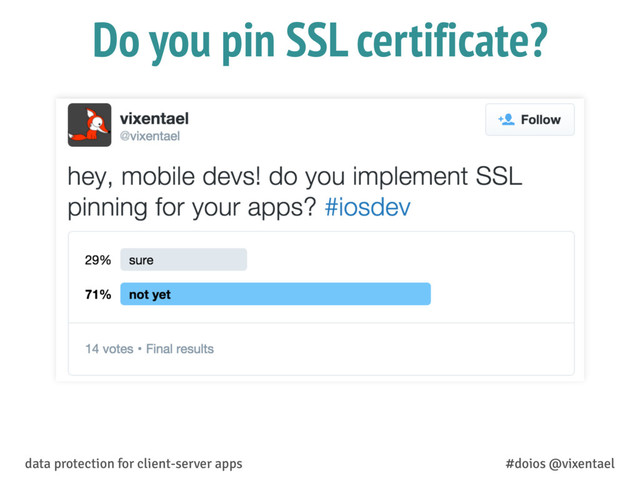 Do you pin SSL certificate?
data protection for client-server apps #doios @vixentael

