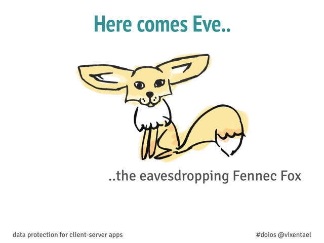 Here comes Eve..
data protection for client-server apps #doios @vixentael
..the eavesdropping Fennec Fox
