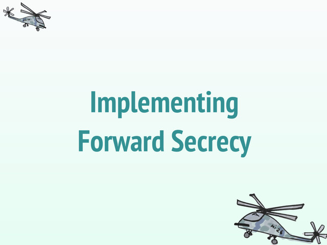 Implementing
Forward Secrecy
