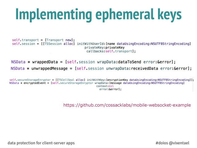 Implementing ephemeral keys
data protection for client-server apps #doios @vixentael
https://github.com/cossacklabs/mobile-websocket-example
