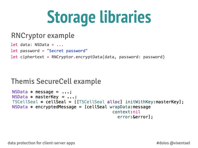 RNCryptor example
Themis SecureCell example
data protection for client-server apps #doios @vixentael
Storage libraries
