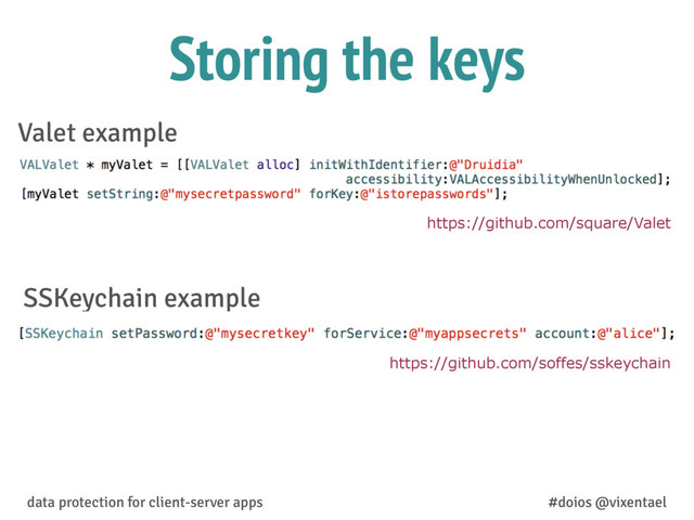 data protection for client-server apps #doios @vixentael
Storing the keys
SSKeychain example
Valet example
https://github.com/square/Valet
https://github.com/soffes/sskeychain
