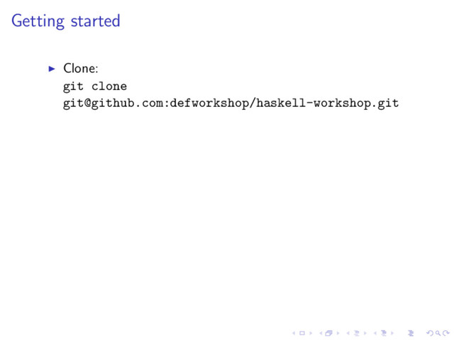 Getting started
Clone:
git clone
git@github.com:defworkshop/haskell-workshop.git
