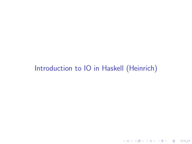 Introduction to IO in Haskell (Heinrich)
