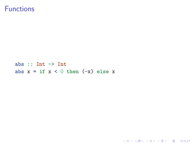 Functions
abs :: Int -> Int
abs x = if x < 0 then (-x) else x
