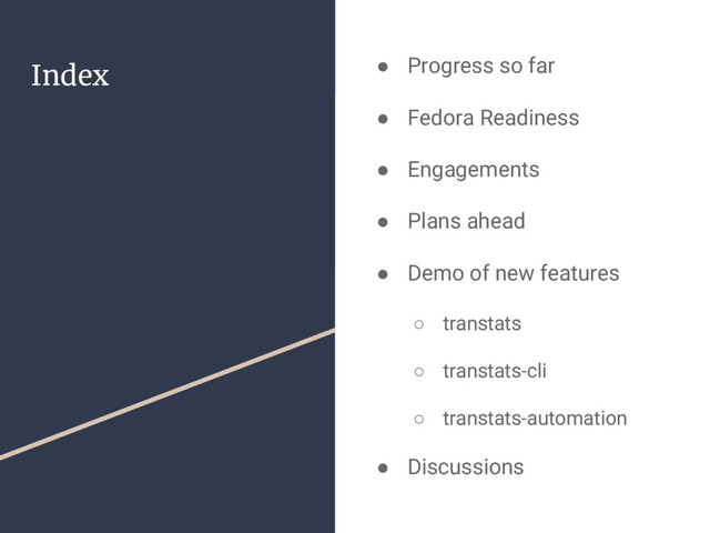 Index ● Progress so far
● Fedora Readiness
● Engagements
● Plans ahead
● Demo of new features
○ transtats
○ transtats-cli
○ transtats-automation
● Discussions
