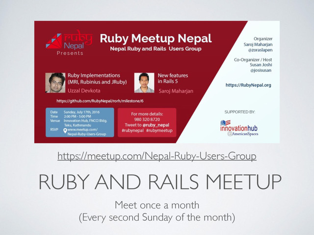 RUBY AND RAILS MEETUP
Meet once a month
(Every second Sunday of the month)
https://meetup.com/Nepal-Ruby-Users-Group
