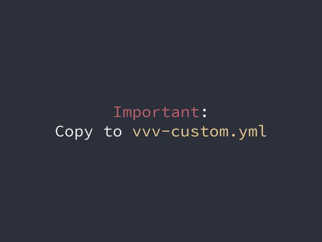 Important:
Copy to vvv-custom.yml
