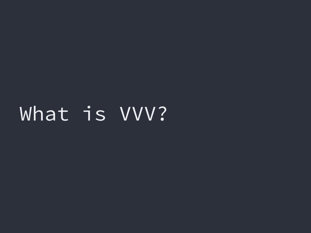 What is VVV?
