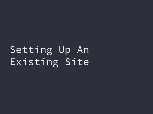 Setting Up An
Existing Site
