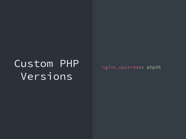 Custom PHP
Versions
nginx_upstream: php56
