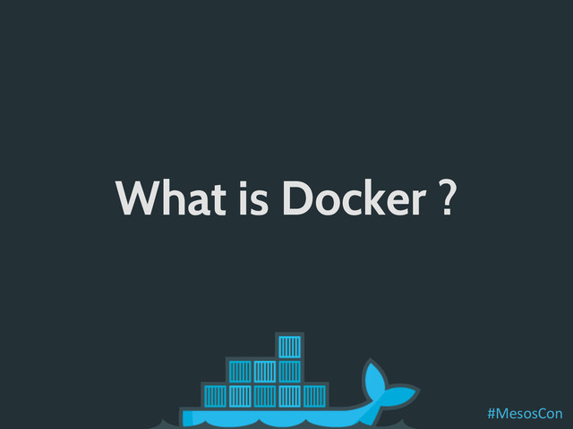 What is Docker ?
#MesosCon	  
