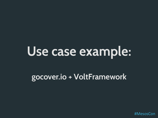 Use case example:
gocover.io + VoltFramework
#MesosCon	  
