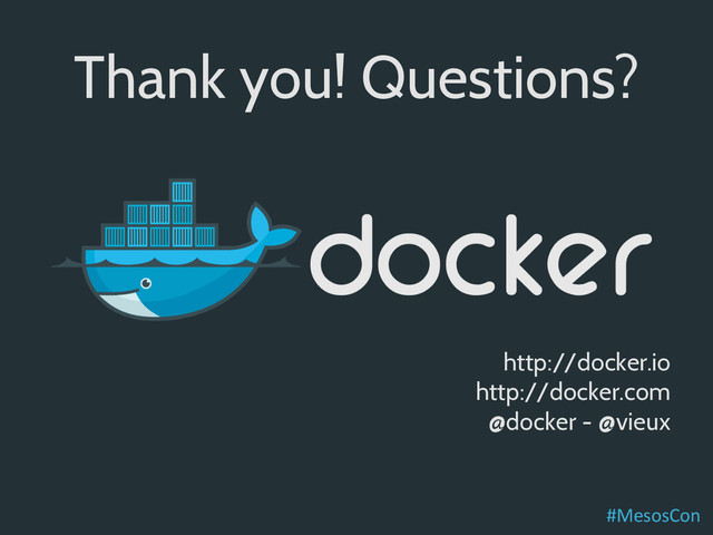 Thank you! Questions?
http://docker.io
http://docker.com
@docker - @vieux
#MesosCon	  
