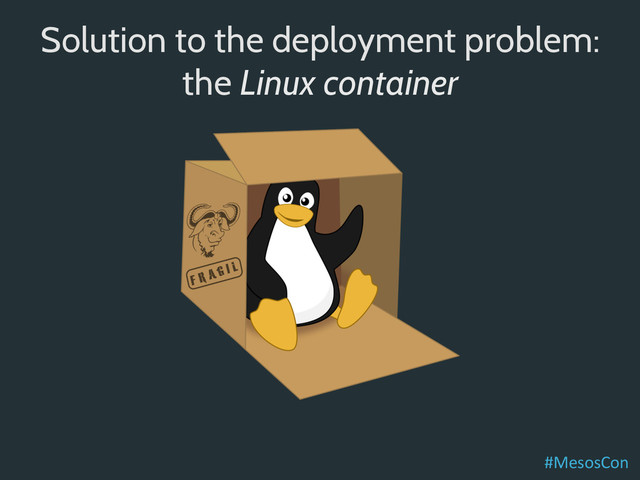 Solution to the deployment problem:
the Linux container
#MesosCon	  
