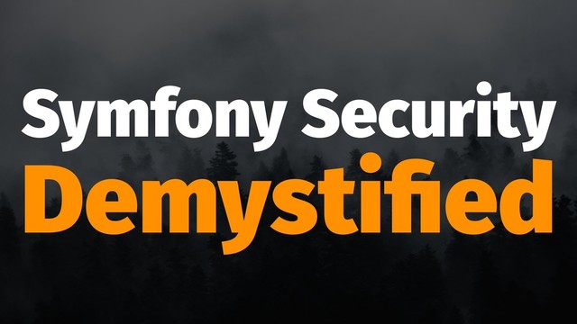 Symfony Security
Demystiﬁed

