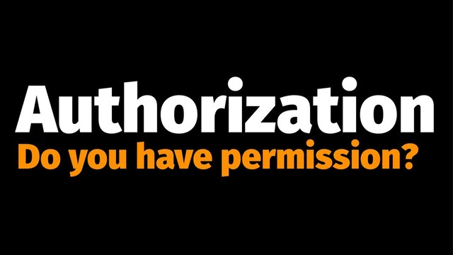 Authorization
Do you have permission?
