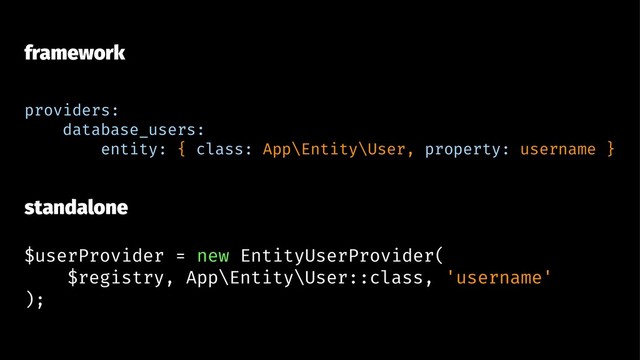 framework
providers:
database_users:
entity: { class: App\Entity\User, property: username }
standalone
$userProvider = new EntityUserProvider(
$registry, App\Entity\User::class, 'username'
);
