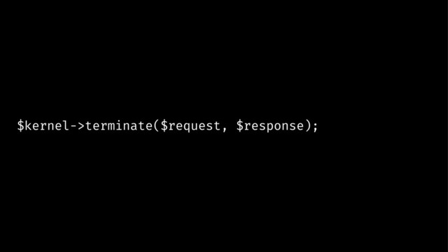 $kernel->terminate($request, $response);
