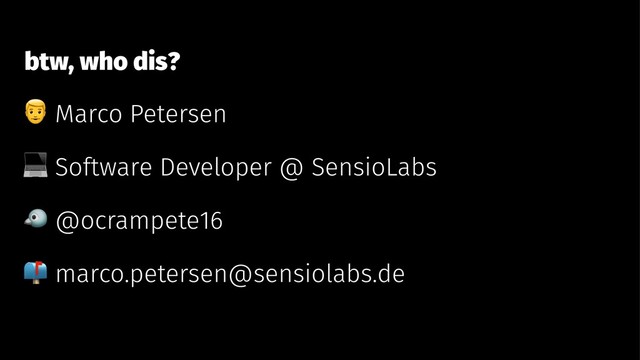 btw, who dis?
!
Marco Petersen
"
Software Developer @ SensioLabs
#
@ocrampete16
$
marco.petersen@sensiolabs.de
