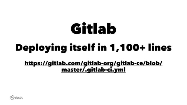 Gitlab
Deploying itself in 1,100+ lines
https://gitlab.com/gitlab-org/gitlab-ce/blob/
master/.gitlab-ci.yml
