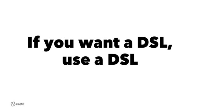 If you want a DSL,
use a DSL
