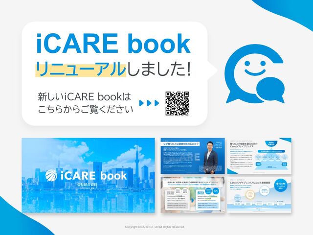 Copyright ©iCARE Co.,Ltd All Rights Reserved. 
iCARE book
リニューアルしました!
新しいiCARE bookは
こちらからご覧ください
