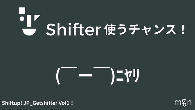 Shiftup! JP_Getshifter Vol1！
(￣ー￣)ﾆﾔﾘ
使うチャンス！
