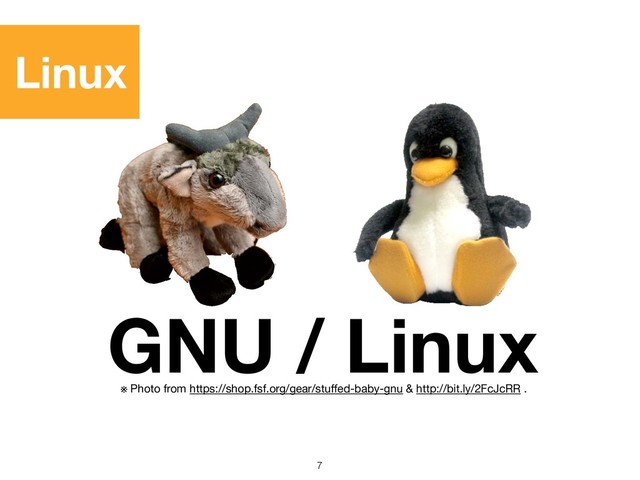 GNU / Linux
※ Photo from https://shop.fsf.org/gear/stuﬀed-baby-gnu & http://bit.ly/2FcJcRR .
!7
Linux
