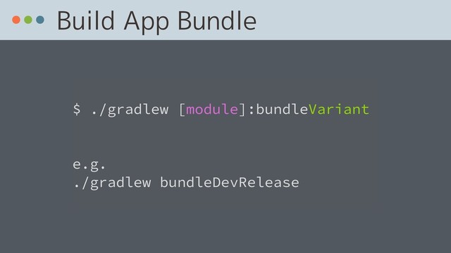 Build App Bundle
 
$ ./gradlew [module]:bundleVariant
e.g. 
./gradlew bundleDevRelease

