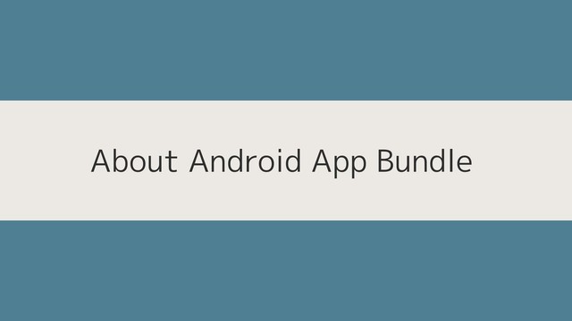 About Android App Bundle
