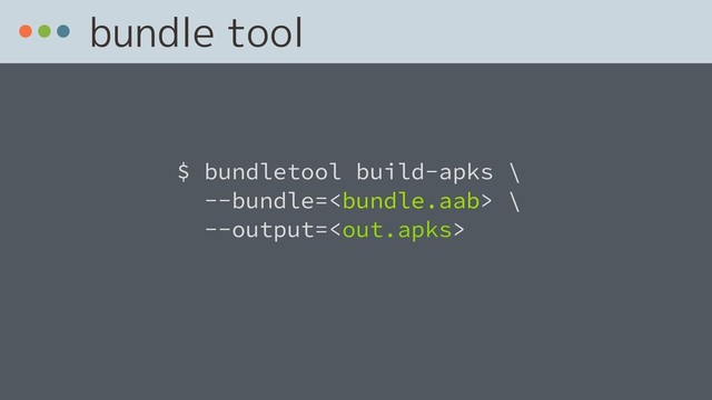 bundle tool
 
$ bundletool build-apks \ 
--bundle= \
--output= 
