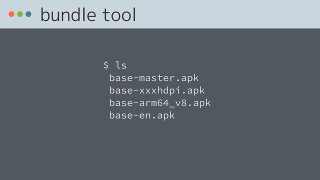 bundle tool
$ ls
base-master.apk
base-xxxhdpi.apk 
base-arm64_v8.apk
base-en.apk
