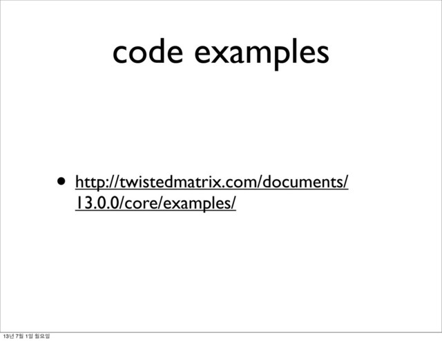 code examples
• http://twistedmatrix.com/documents/
13.0.0/core/examples/
13년 7월 1일 월요일
