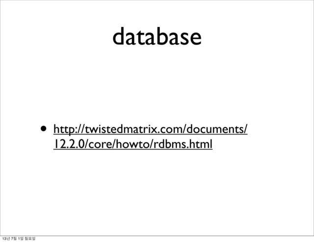 database
• http://twistedmatrix.com/documents/
12.2.0/core/howto/rdbms.html
13년 7월 1일 월요일
