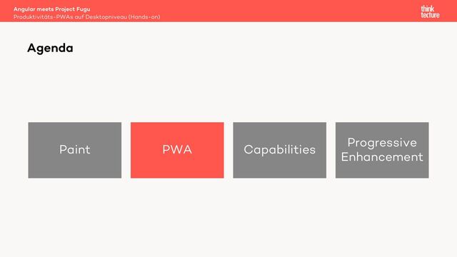 Paint PWA Capabilities
Progressive
Enhancement
Angular meets Project Fugu
Produktivitäts-PWAs auf Desktopniveau (Hands-on)
Agenda
