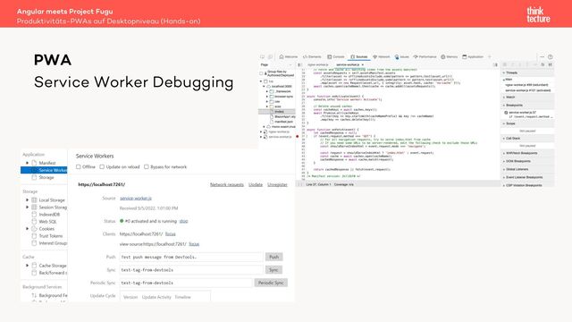 Service Worker Debugging
Angular meets Project Fugu
Produktivitäts-PWAs auf Desktopniveau (Hands-on)
PWA
