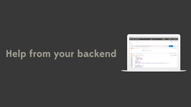 Help from your backend
