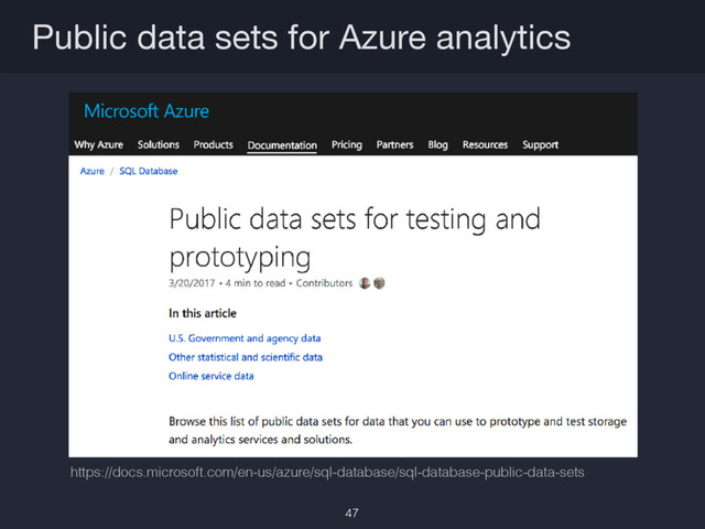 Public data sets for Azure analytics
https://docs.microsoft.com/en-us/azure/sql-database/sql-database-public-data-sets
47
