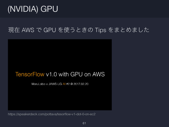(NVIDIA) GPU
61
ݱࡏ AWS Ͱ GPU Λ࢖͏ͱ͖ͷ Tips Λ·ͱΊ·ͨ͠
https://speakerdeck.com/pottava/tesorﬂow-v1-dot-0-on-ec2
