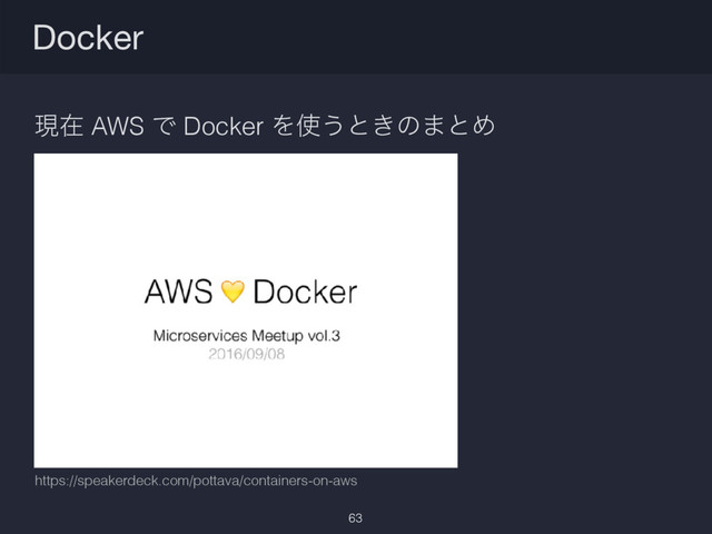 Docker
63
ݱࡏ AWS Ͱ Docker Λ࢖͏ͱ͖ͷ·ͱΊ
https://speakerdeck.com/pottava/containers-on-aws
