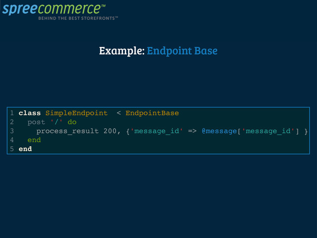 Example: Endpoint Base
1 class SimpleEndpoint < EndpointBase
2 post '/' do
3 process_result 200, {'message_id' => @message['message_id'] }
4 end
5 end

