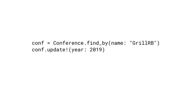 conf = Conference.find_by(name: "GrillRB")
conf.update!(year: 2019)
