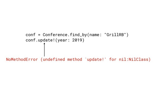 conf = Conference.find_by(name: "GrillRB")
conf.update!(year: 2019)
NoMethodError (undefined method `update!' for nil:NilClass)
