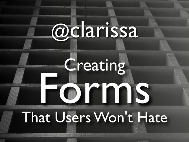 @clarissa
Creating
Forms
That Users Won't Hate
