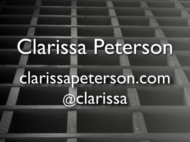 Clarissa Peterson
clarissapeterson.com
@clarissa
