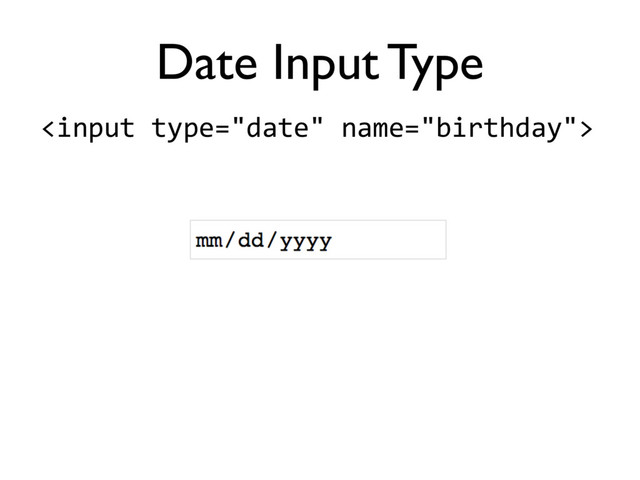 
Date Input Type
