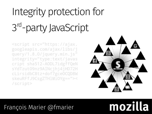 <
/script>
Integrity protection for
3rd-party JavaScript
François Marier @fmarier
mozilla
