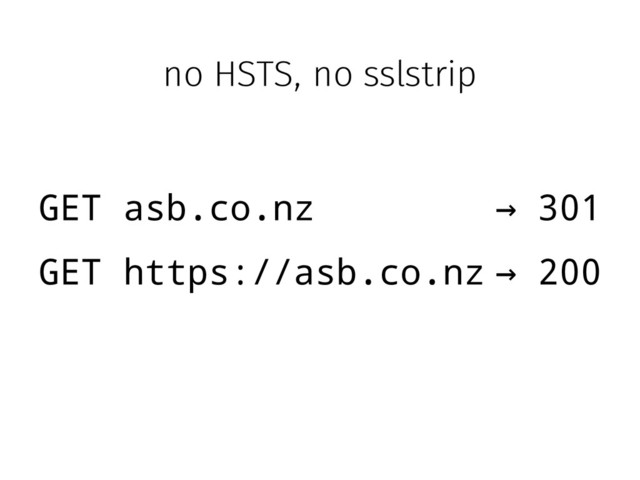 GET asb.co.nz 301
→
GET https://asb.co.nz 200
→
no HSTS, no sslstrip
